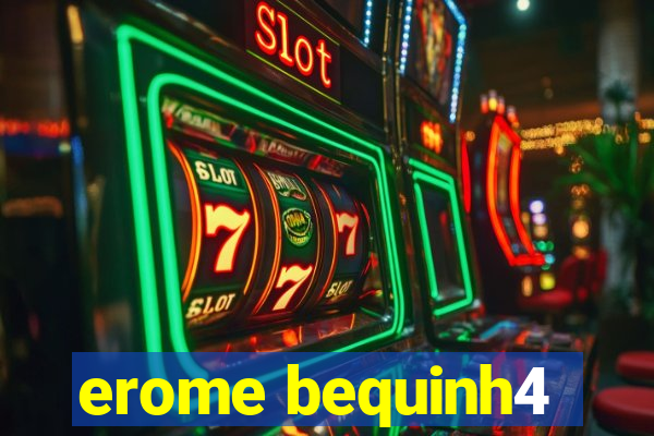 erome bequinh4